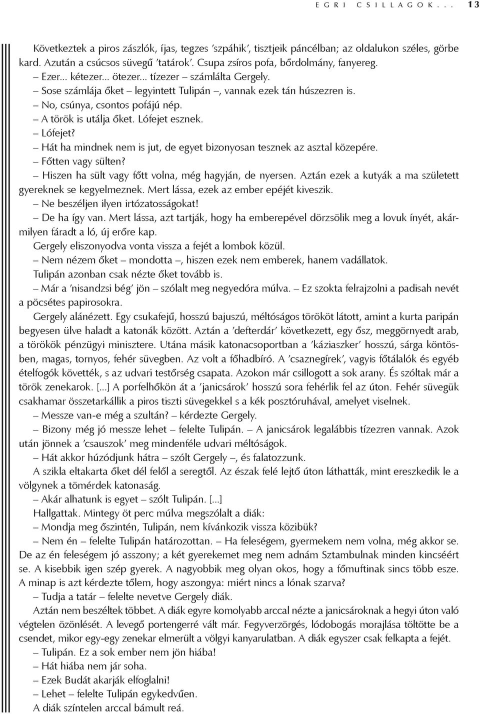 A török is utálja őket. Lófejet esznek. Lófejet? Hát ha mindnek nem is jut, de egyet bizonyosan tesznek az asztal közepére. Főtten vagy sülten? Hiszen ha sült vagy főtt volna, még hagyján, de nyersen.