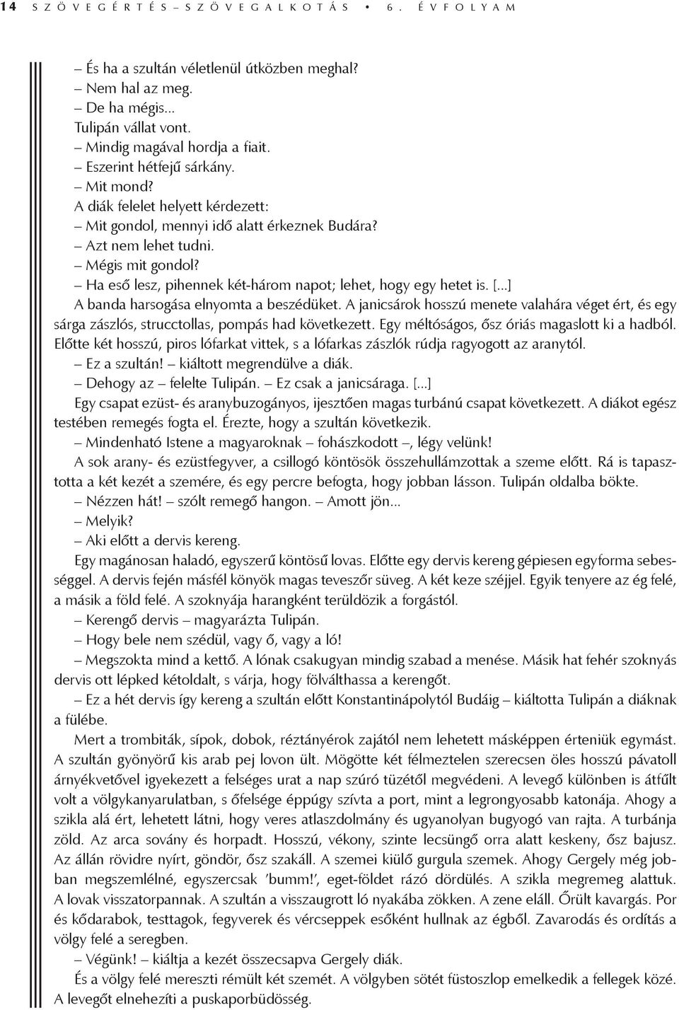 Ha eső lesz, pihennek két-három napot; lehet, hogy egy hetet is. [...] A banda harsogása elnyomta a beszédüket.