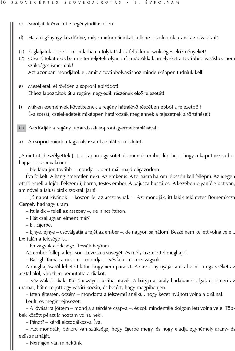 (2) olvasóitokat eközben ne terheljétek olyan információkkal, amelyeket a további olvasáshoz nem szükséges ismerniük! Azt azonban mondjátok el, amit a továbbolvasáshoz mindenképpen tudniuk kell!