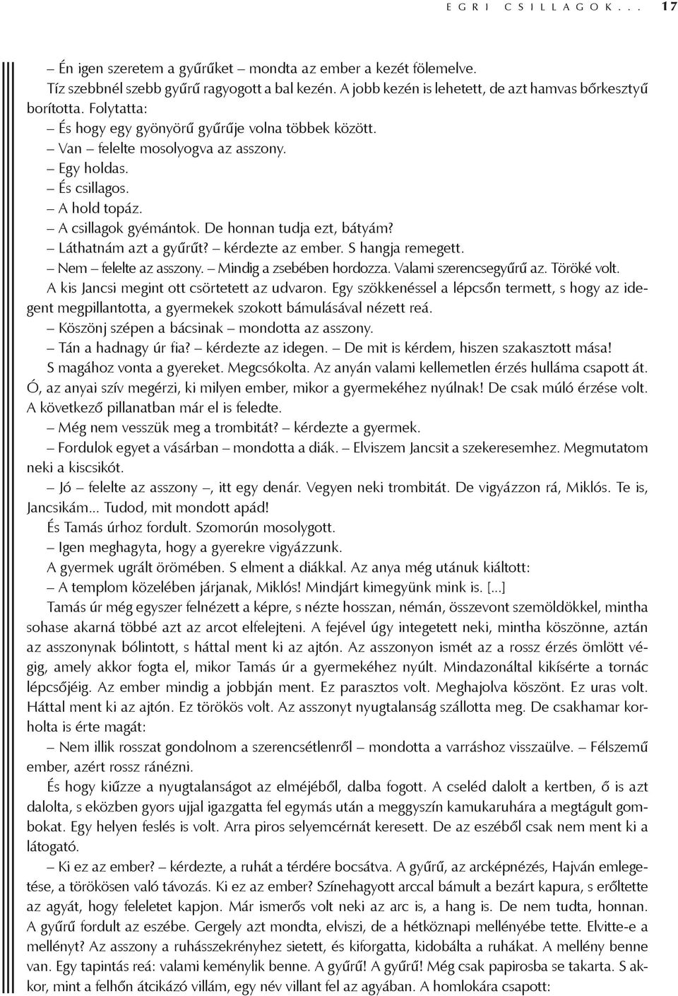 A csillagok gyémántok. De honnan tudja ezt, bátyám? Láthatnám azt a gyűrűt? kérdezte az ember. S hangja remegett. Nem felelte az asszony. Mindig a zsebében hordozza. Valami szerencsegyűrű az.