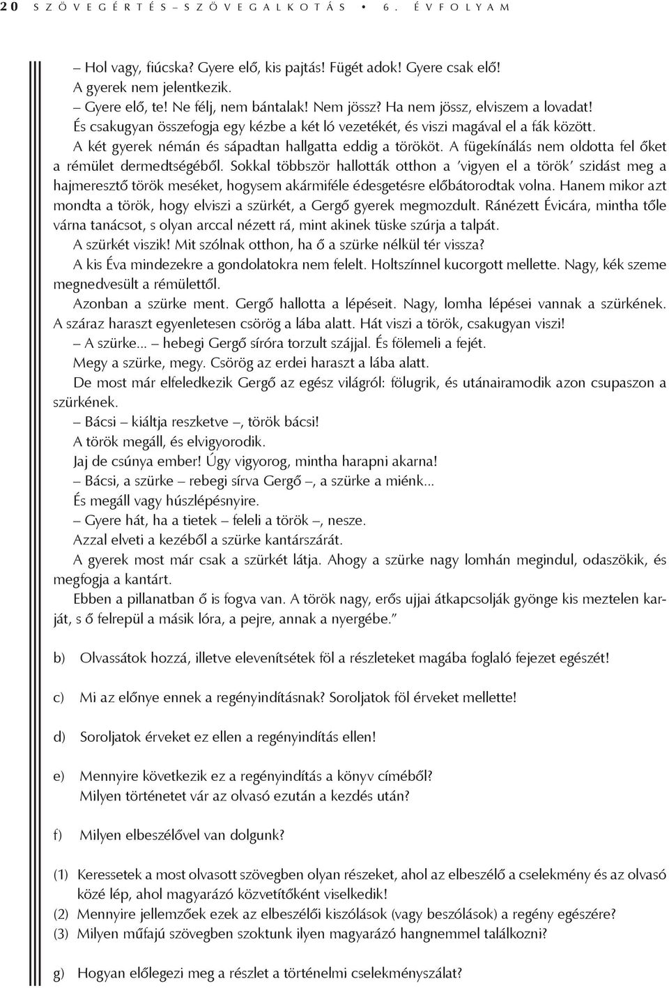 A két gyerek némán és sápadtan hallgatta eddig a törököt. A fügekínálás nem oldotta fel őket a rémület dermedtségéből.