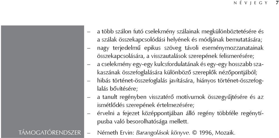 szereplők nézőpontjából; hibás történet-összefoglalás javítására, hiányos történet-összefoglalás bővítésére; a tanult regényben visszatérő motívumok összegyűjtésére és az ismétlődés