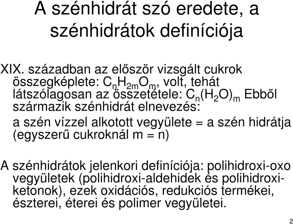 Ebből származik szénhidrát elnevezés: a szén vízzel alkotott vegyülete = a szén hidrátja (egyszerű cukroknál m = n) A