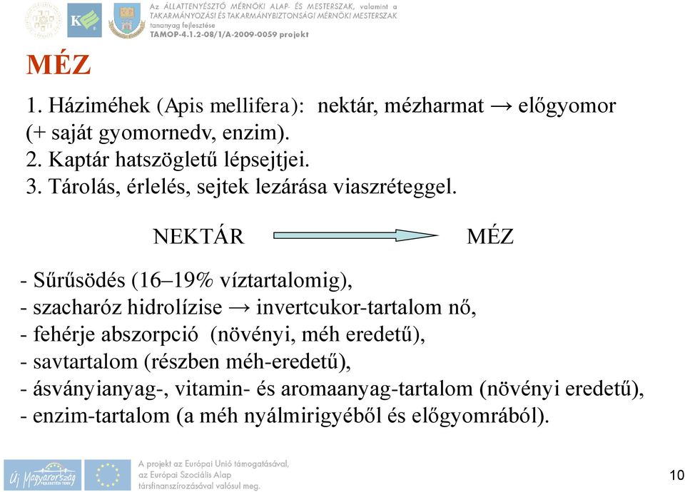 NEKTÁR MÉZ - Sűrűsödés (16 19% víztartalomig), - szacharóz hidrolízise invertcukor-tartalom nő, - fehérje abszorpció