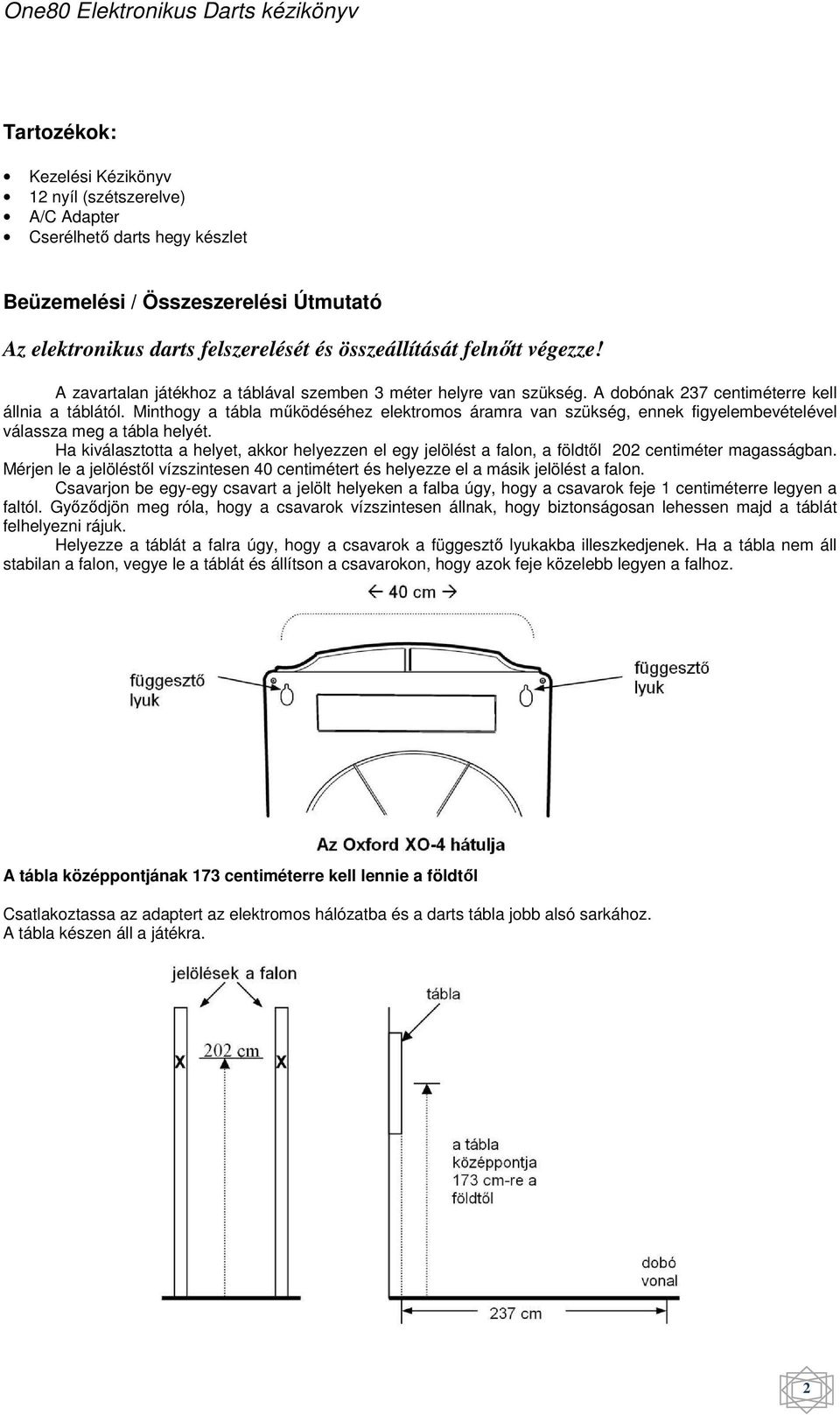 Minthogy a tábla működéséhez elektromos áramra van szükség, ennek figyelembevételével válassza meg a tábla helyét.