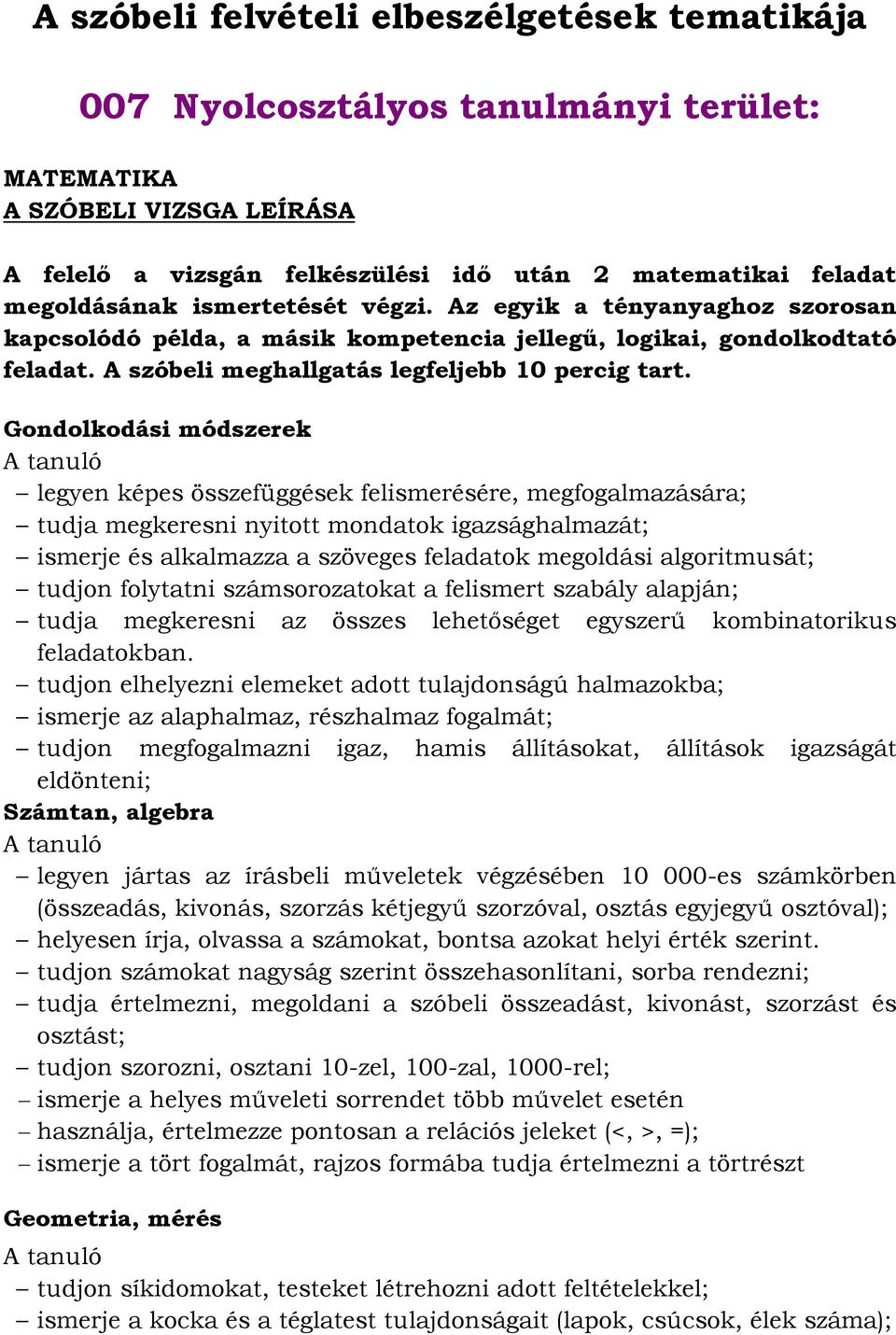 Gondolkodási módszerek A tanuló legyen képes összefüggések felismerésére, megfogalmazására; tudja megkeresni nyitott mondatok igazsághalmazát; ismerje és alkalmazza a szöveges feladatok megoldási