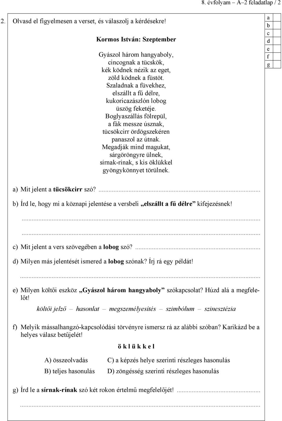 Mgják min mgukt, sárgöröngyr ülnk, sírnk-rínk, s kis öklükkl gyöngykönnyt törülnk. f g ) Mit jlnt tüsökirr szó?... ) Ír l, hogy mi köznpi jlntés vrsli lszállt fű élr kifjzésnk!