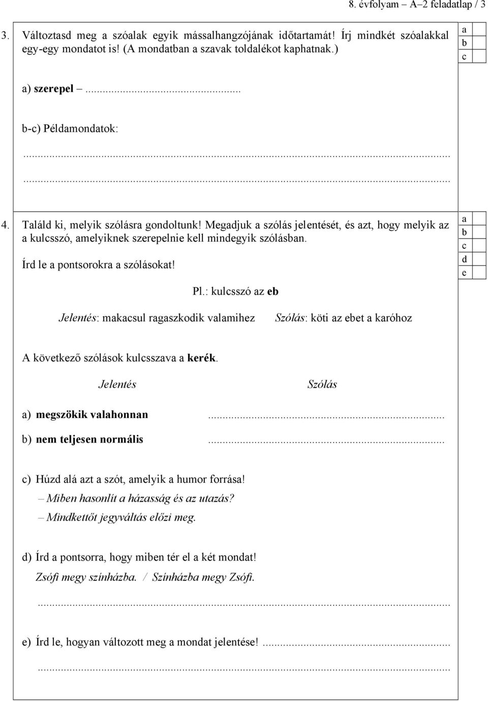 : kulsszó z Jlntés: mksul rgszkoik vlmihz Szólás: köti z t króhoz A kövtkző szólások kulsszv krék. Jlntés Szólás ) mgszökik vlhonnn... ) nm tljsn normális.