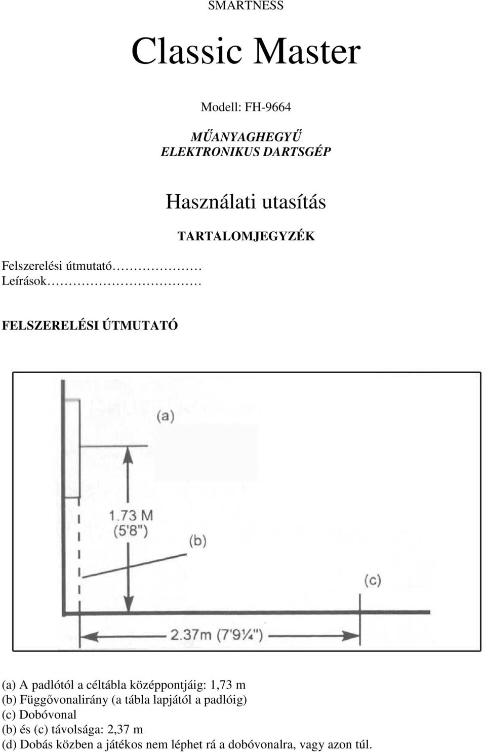 céltábla középpontjáig: 1,73 m (b) Függıvonalirány (a tábla lapjától a padlóig) (c) Dobóvonal
