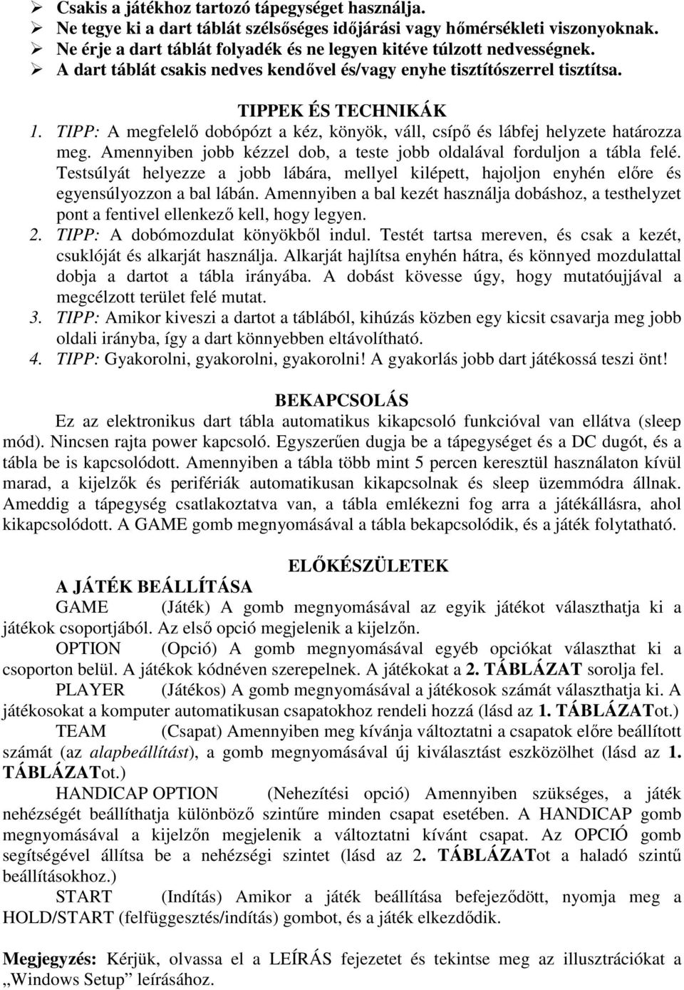 TIPP: A megfelelı dobópózt a kéz, könyök, váll, csípı és lábfej helyzete határozza meg. Amennyiben jobb kézzel dob, a teste jobb oldalával forduljon a tábla felé.