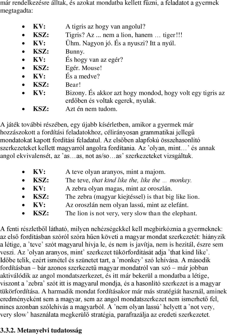 És akkor azt hogy mondod, hogy volt egy tigris az erdőben és voltak egerek, nyulak. KSZ: Azt én nem tudom.