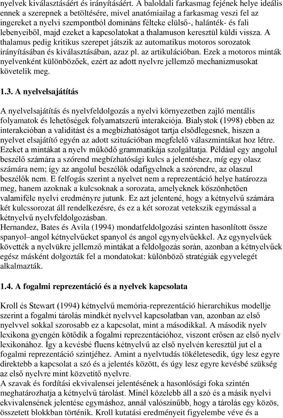 lebenyeiből, majd ezeket a kapcsolatokat a thalamuson keresztül küldi vissza. A thalamus pedig kritikus szerepet játszik az automatikus motoros sorozatok irányításában és kiválasztásában, azaz pl.