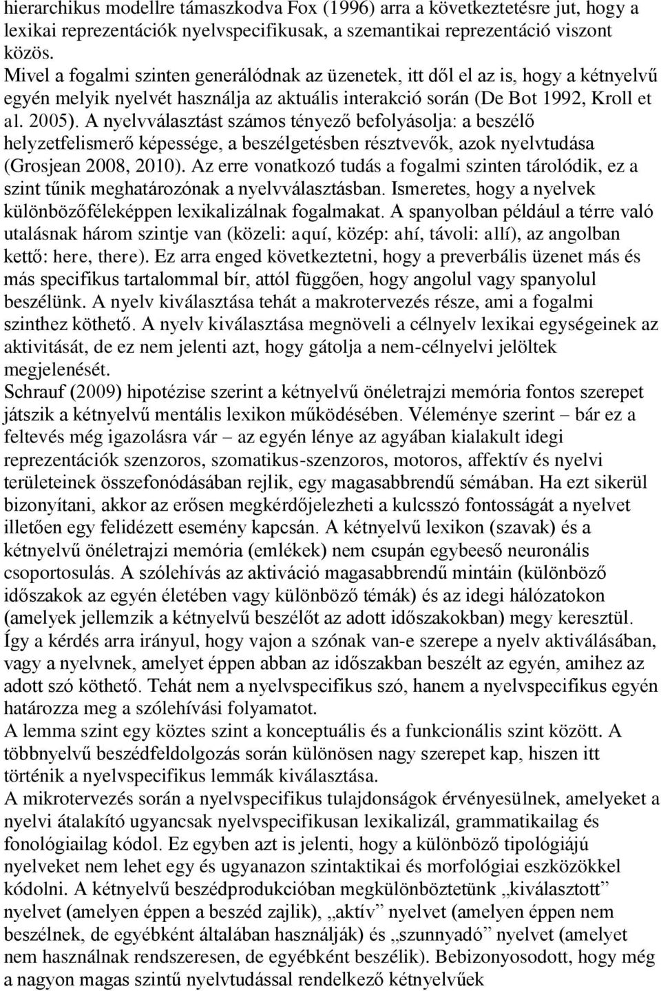 A nyelvválasztást számos tényező befolyásolja: a beszélő helyzetfelismerő képessége, a beszélgetésben résztvevők, azok nyelvtudása (Grosjean 2008, 2010).