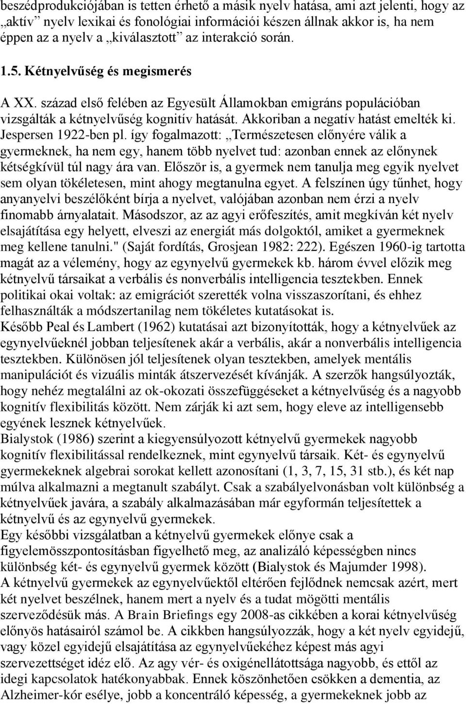 Akkoriban a negatív hatást emelték ki. Jespersen 1922-ben pl.
