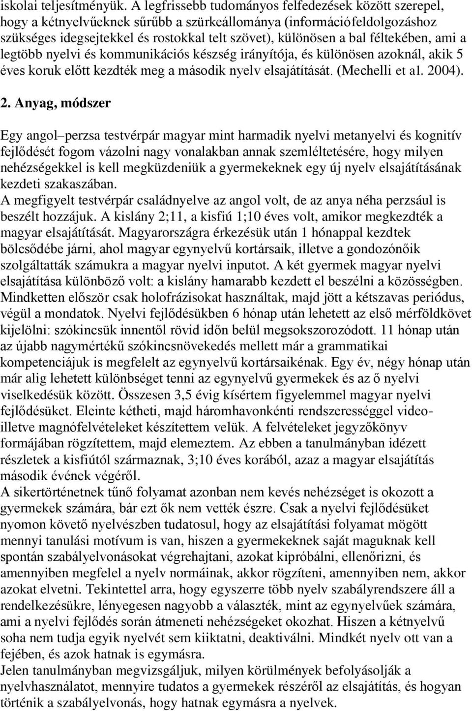 féltekében, ami a legtöbb nyelvi és kommunikációs készség irányítója, és különösen azoknál, akik 5 éves koruk előtt kezdték meg a második nyelv elsajátítását. (Mechelli et al. 20