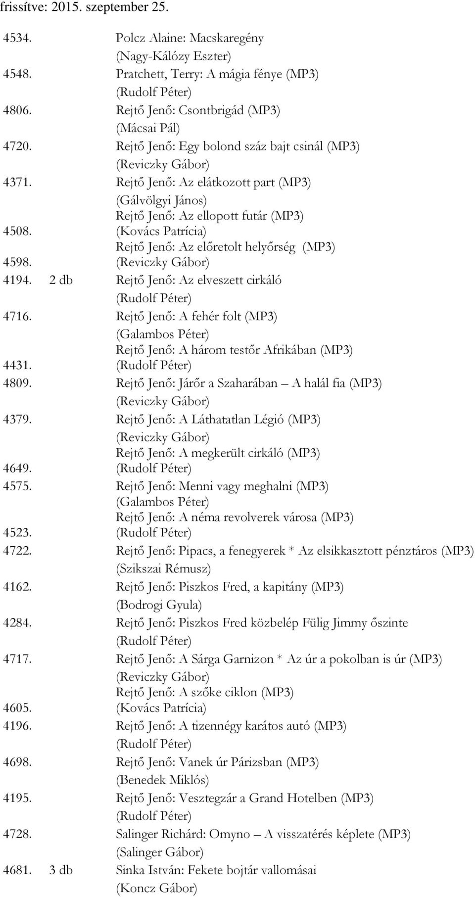 2 db Rejtő Jenő: Az elveszett cirkáló 4716. Rejtő Jenő: A fehér folt (MP3) 4431. Rejtő Jenő: A három testőr Afrikában (MP3) 4809. Rejtő Jenő: Járőr a Szaharában A halál fia (MP3) 4379.