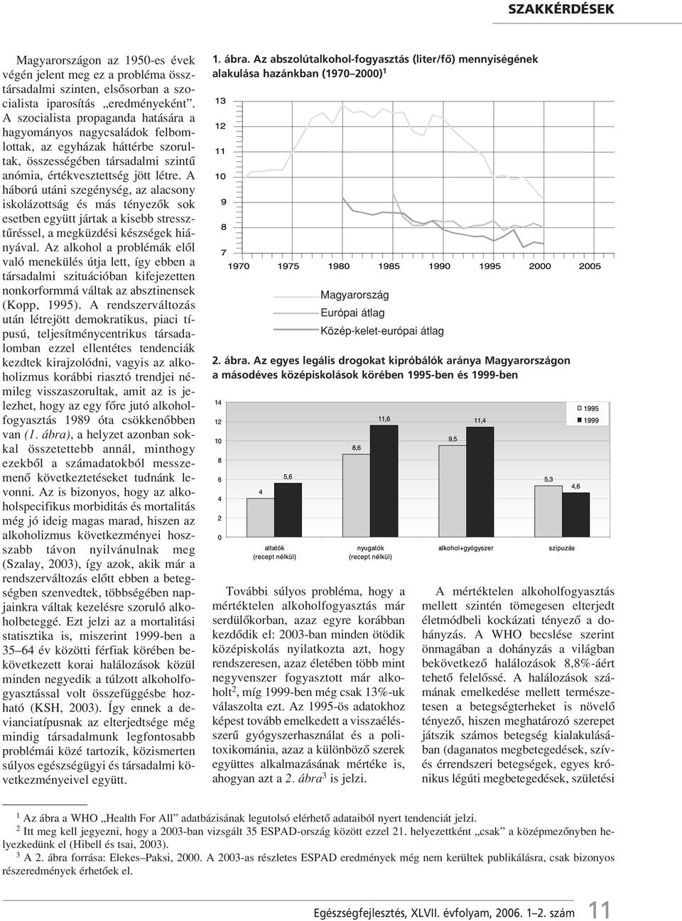 A háború utáni szegénység, az alacsony iskolázottság és más tényezôk sok esetben együtt jártak a kisebb stressztûréssel, a megküzdési készségek hiányával.