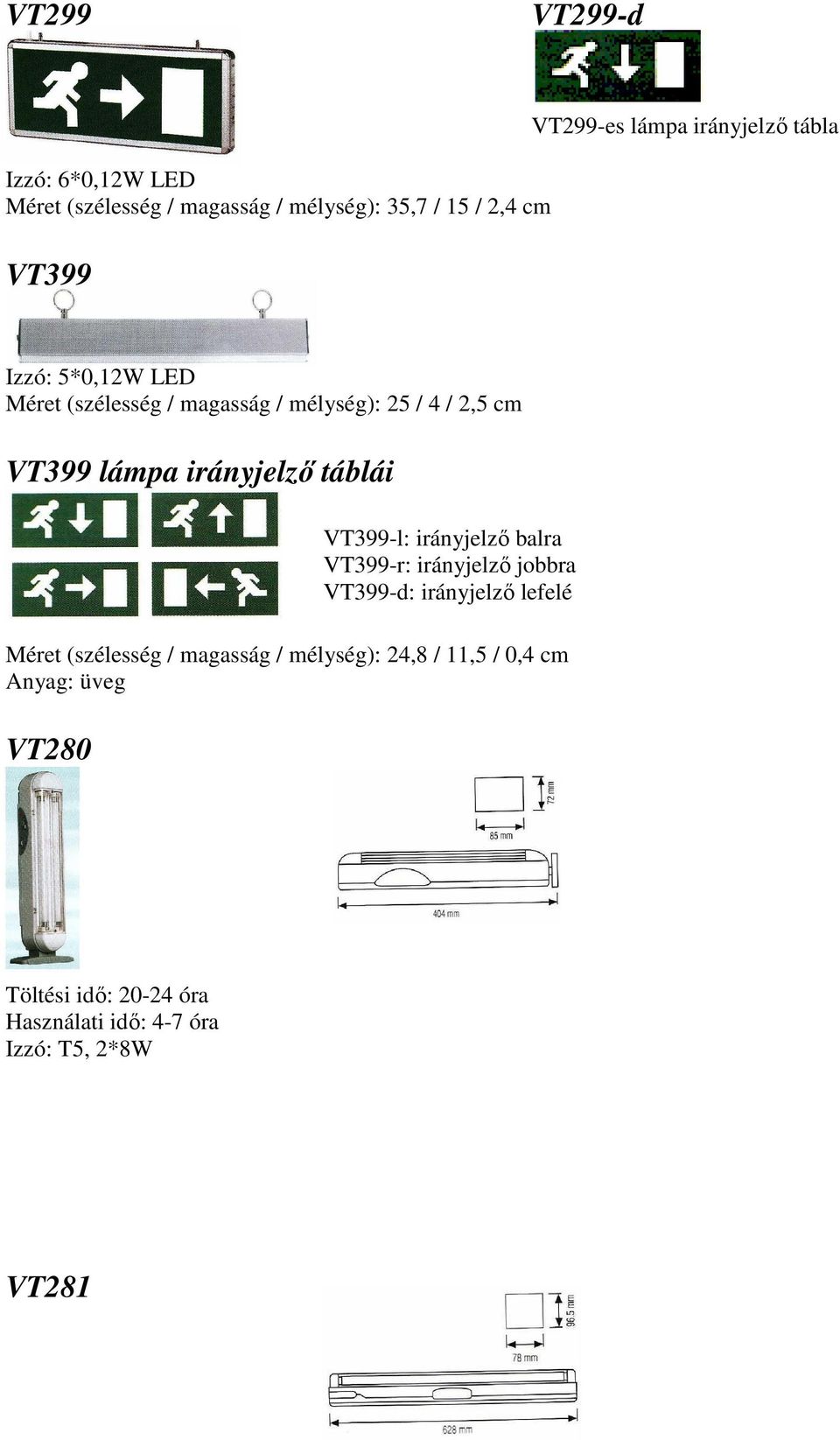 táblái VT399-l: irányjelzı balra VT399-r: irányjelzı jobbra VT399-d: irányjelzı lefelé Méret (szélesség / magasság