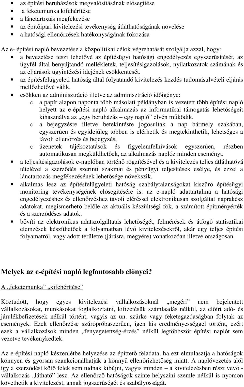 ügyfél által benyújtandó mellékletek, teljesítésigazolások, nyilatkozatok számának és az eljárások ügyintézési idejének csökkentését.