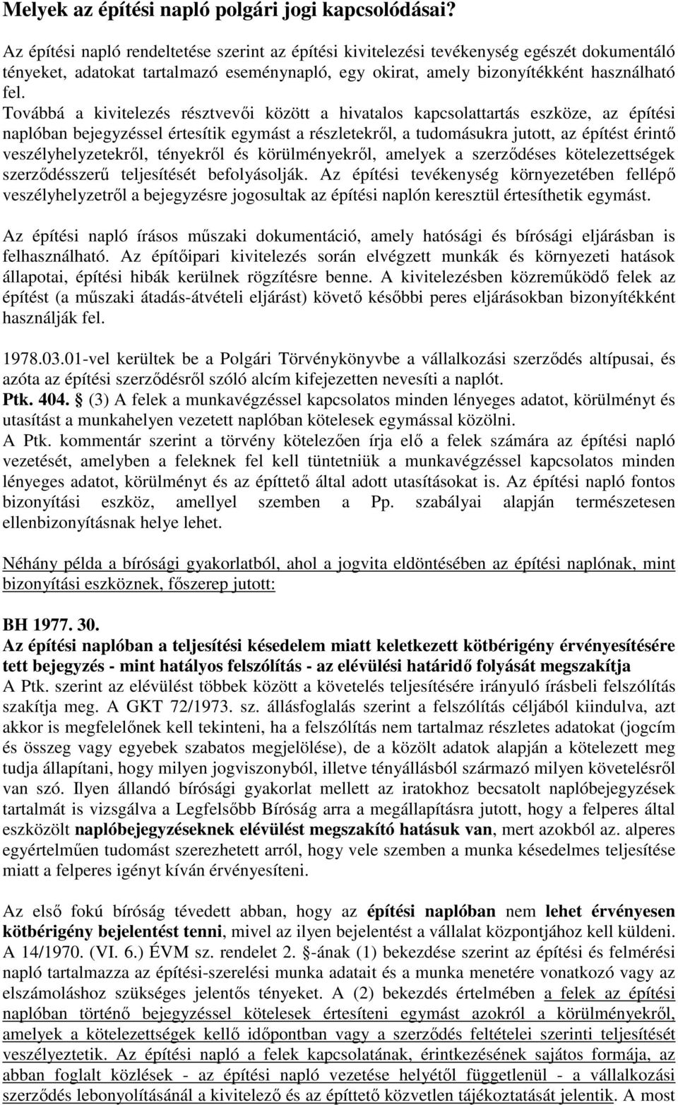 Továbbá a kivitelezés résztvevői között a hivatalos kapcsolattartás eszköze, az építési naplóban bejegyzéssel értesítik egymást a részletekről, a tudomásukra jutott, az építést érintő