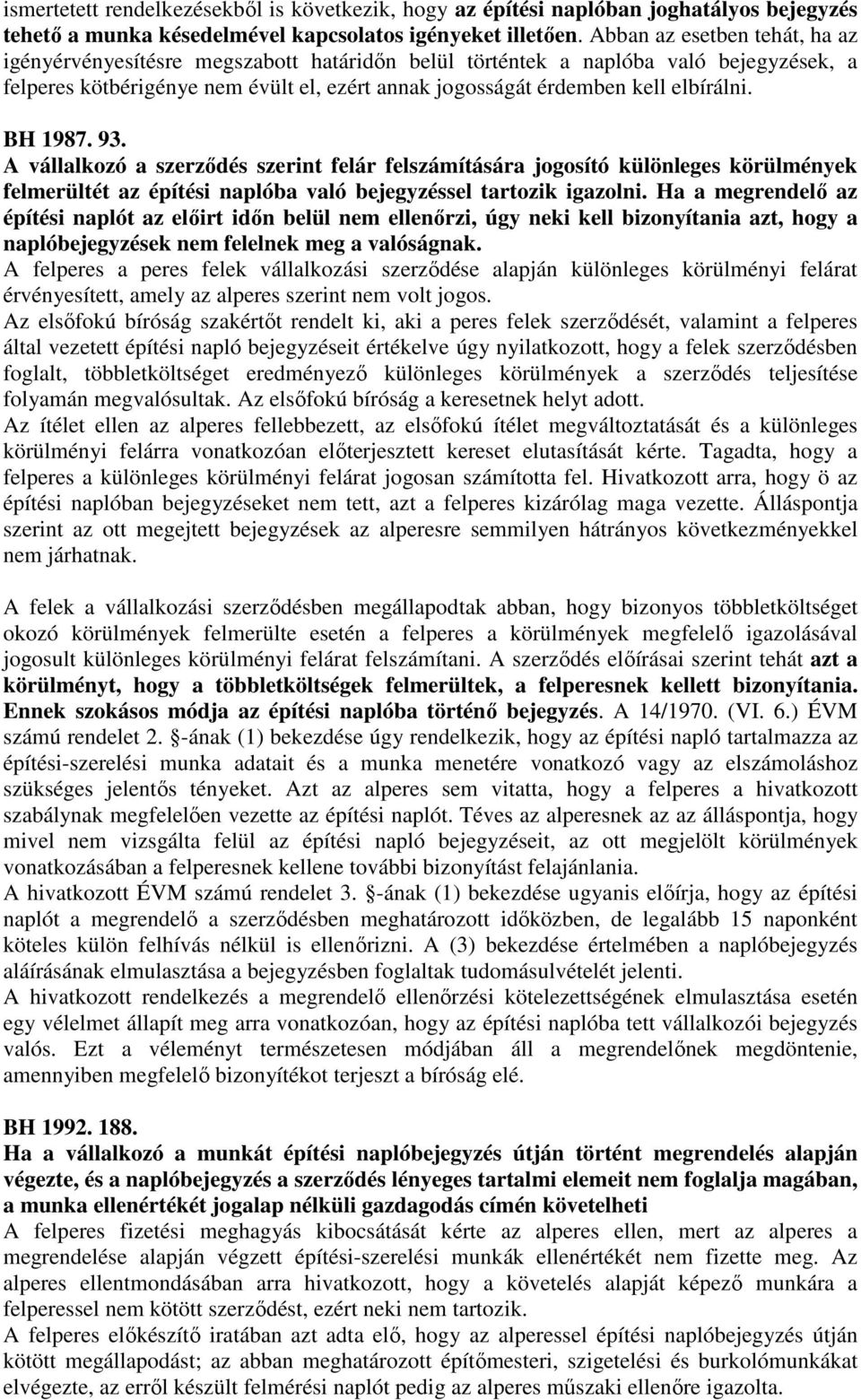 BH 1987. 93. A vállalkozó a szerződés szerint felár felszámítására jogosító különleges körülmények felmerültét az építési naplóba való bejegyzéssel tartozik igazolni.