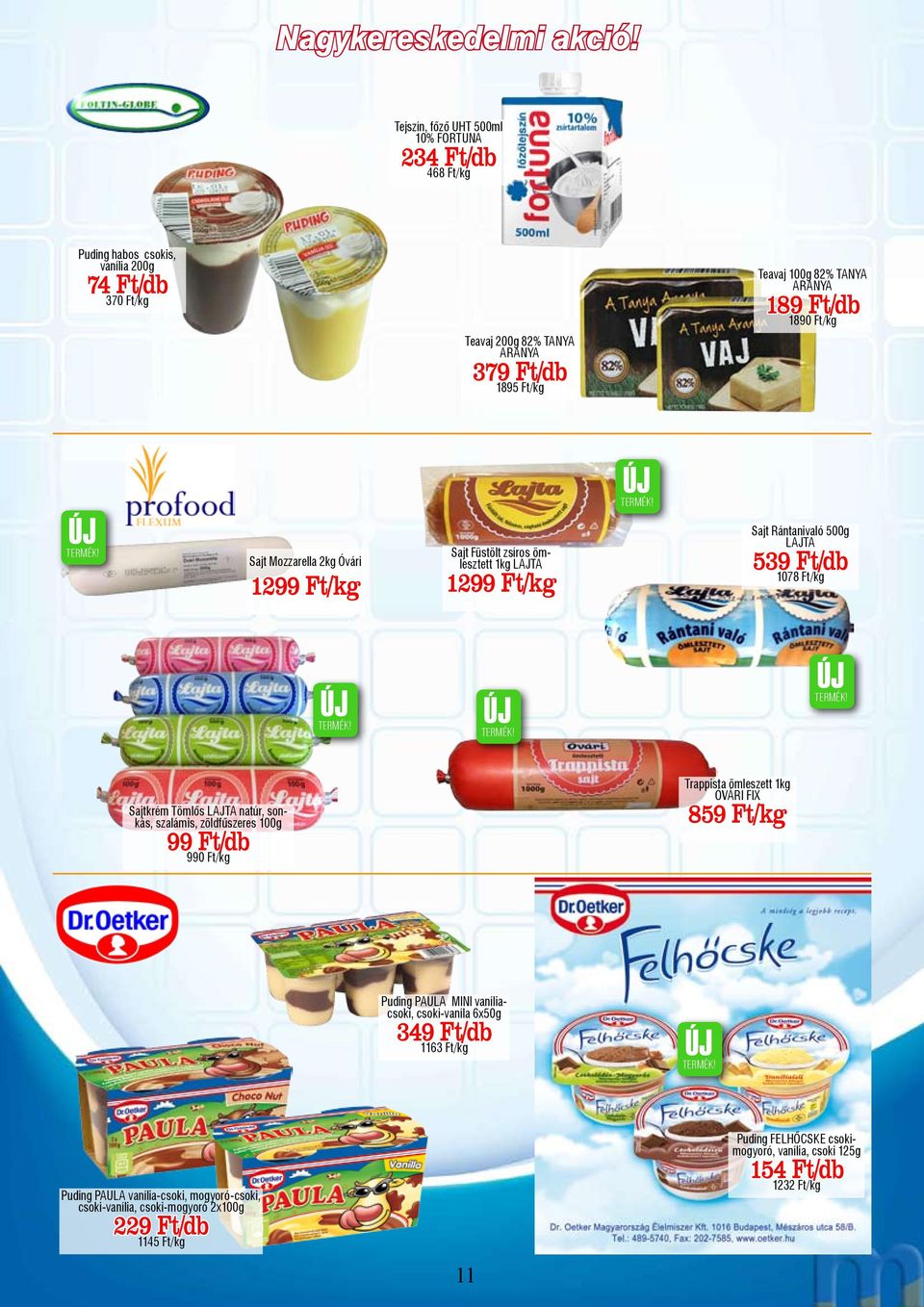 ARANYA 189 Ft/db 1890 Ft/kg Sajt Mozzarella 2kg Óvári 1299 Ft/kg Sajt Füstölt zsíros ömlesztett 1kg LAJTA 1299 Ft/kg Sajt Rántanivaló 500g LAJTA 539 Ft/db 1078 Ft/kg Sajtkrém Tömlős