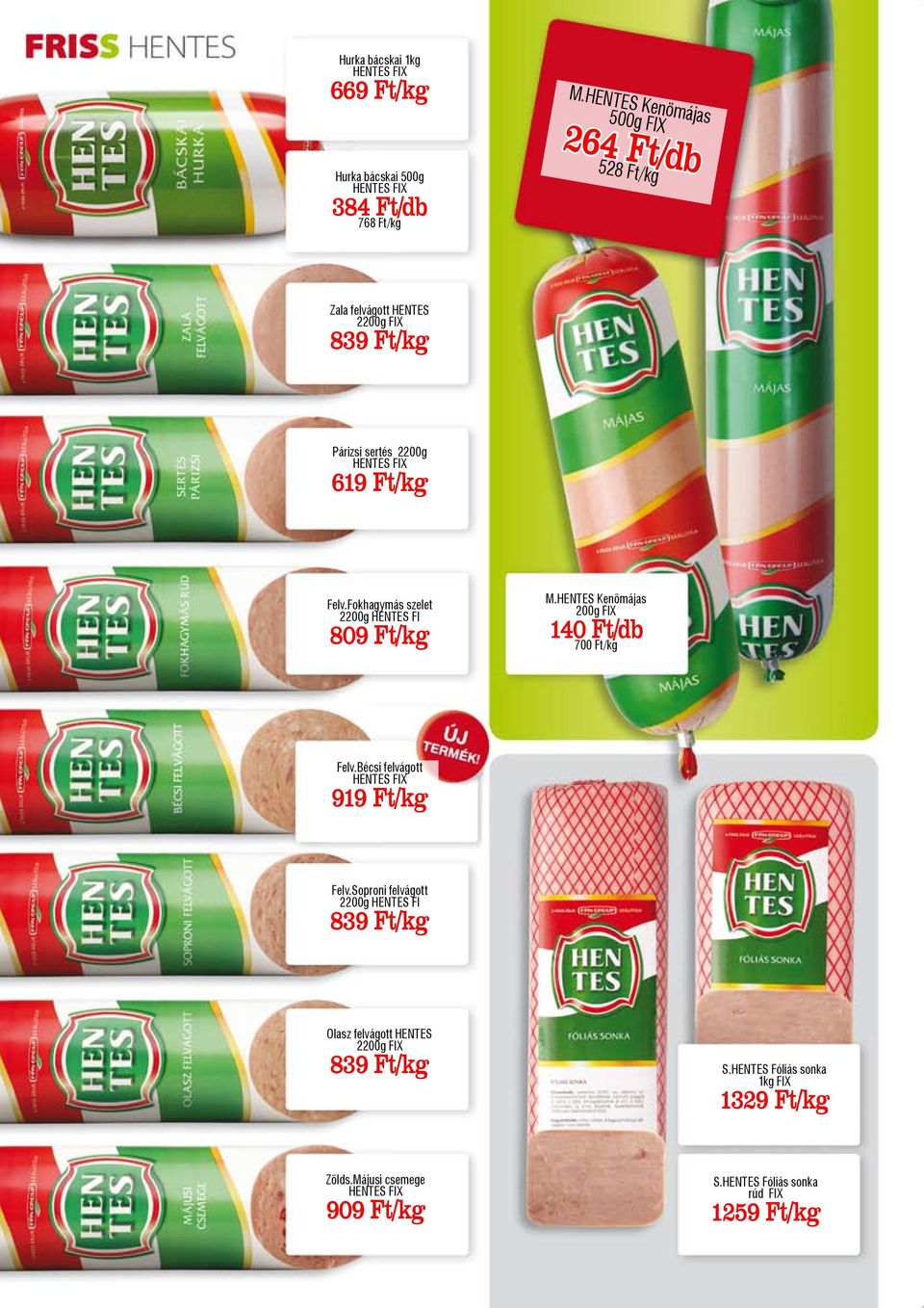 HENTES Kenömájas 500g FIX 264 Ft/db 528 Ft/kg Zala felvágott HENTES 2200g FIX 839 Ft/kg Párizsi sertés 2200g HENTES FIX 619 Ft/kg Felv.