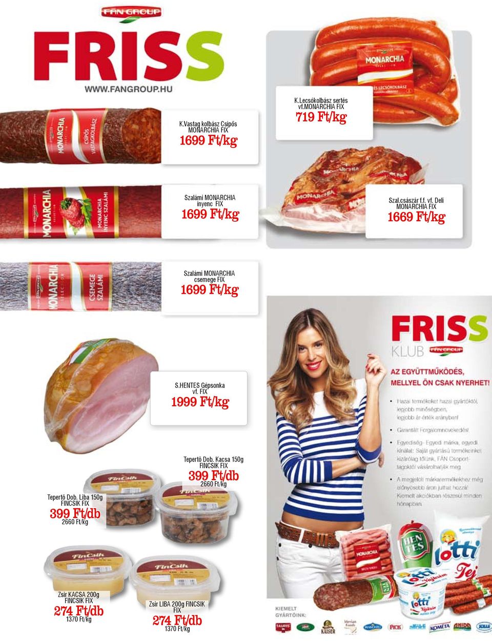 Deli MONARCHIA FIX 1669 Ft/kg Szalámi MONARCHIA csemege FIX 1699 Ft/kg S.HENTES Gépsonka vf. FIX 1999 Ft/kg Tepertö Dob.