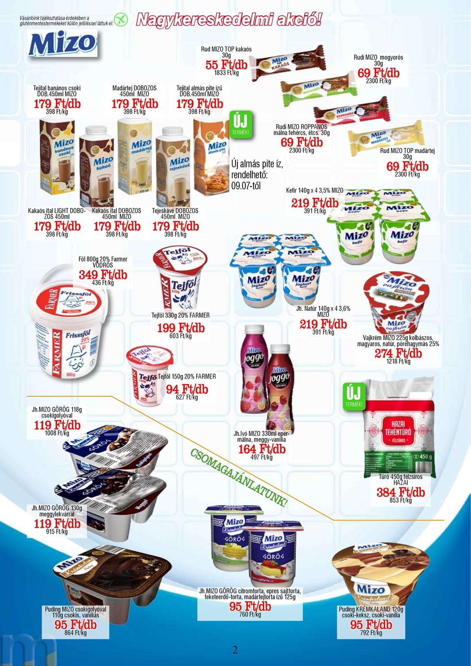 pite ízű DOB.450ml MIZO 179 Ft/db 398 Ft/kg Tejeskávé DOBOZOS 450ml MIZO 179 Ft/db 398 Ft/kg Rud MIZO TOP kakaós 30g 55 Ft/db 1833 Ft/kg Új almás pite íz, rendelhető: 09.
