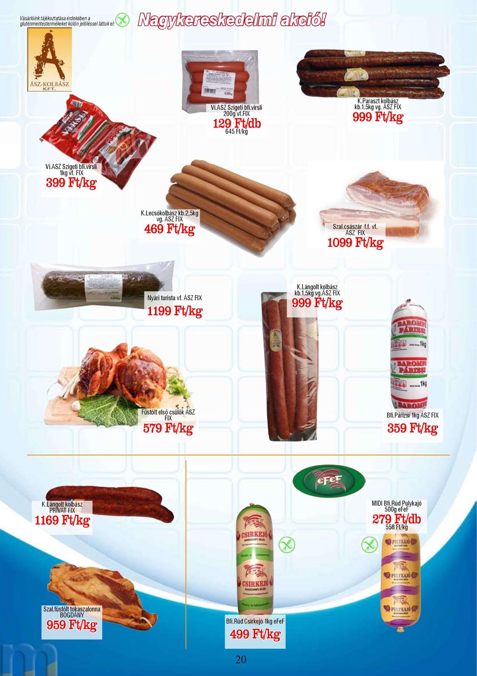 ÁSZ FIX 1199 Ft/kg K.Lángolt kolbász kb.1.5kg vg.ász FIX 999 Ft/kg Füstölt első csülök ÁSZ FIX 579 Ft/kg Bfi.Párizsi 1kg ÁSZ FIX 359 Ft/kg K.
