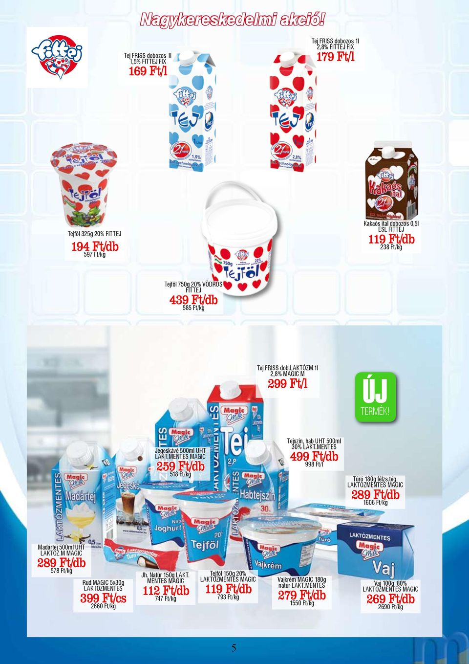 750g 20% VÖDRÖS FITTEJ 439 Ft/db 585 Ft/kg Tej FRISS dob.laktózm.1l 2,8% MAGIC M 299 Ft/l Jegeskávé 500ml UHT LAKT.MENTES MAGIC 259 Ft/db 518 Ft/kg Tejszín, hab UHT 500ml 30% LAKT.