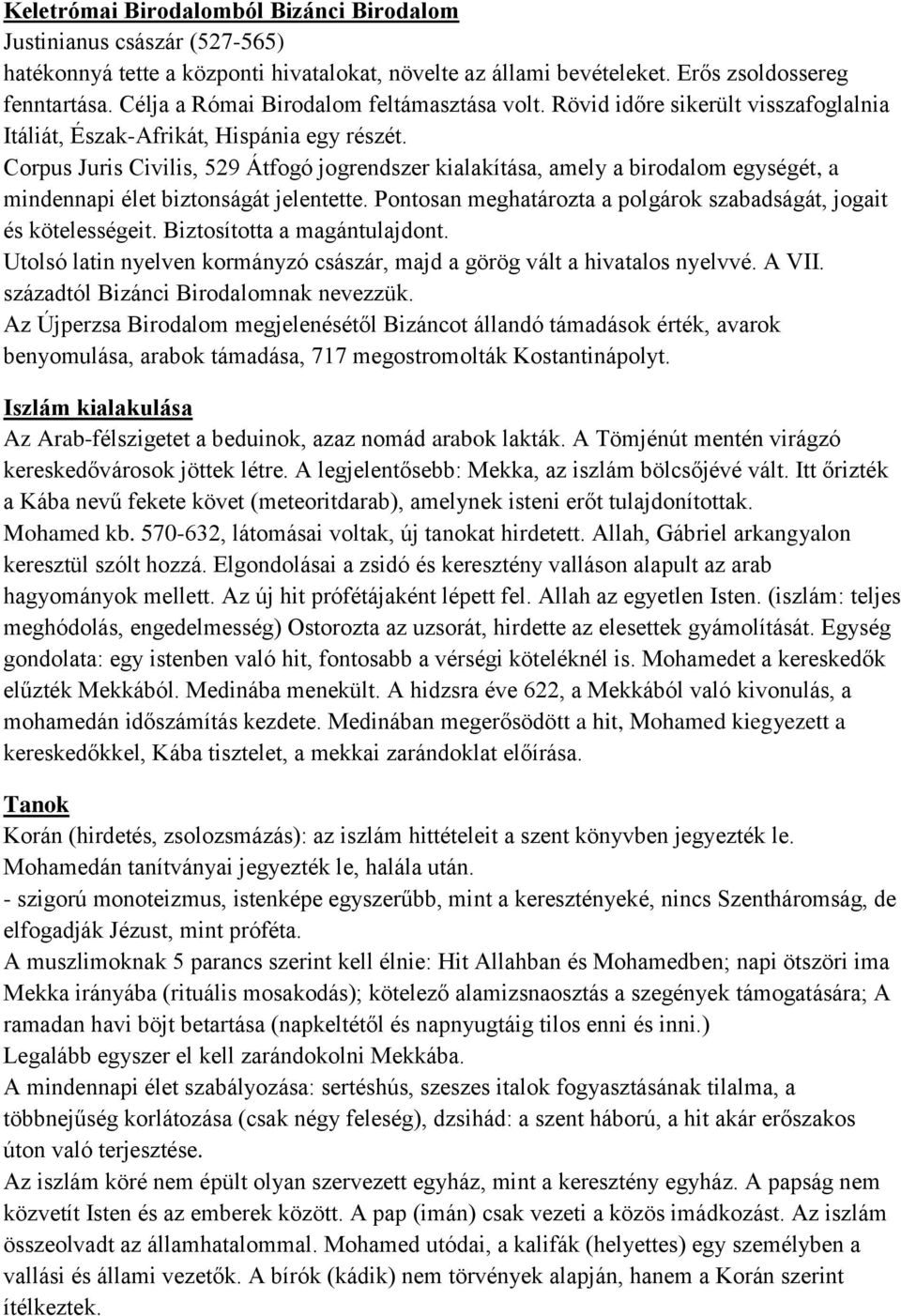 Corpus Juris Civilis, 529 Átfogó jogrendszer kialakítása, amely a birodalom egységét, a mindennapi élet biztonságát jelentette. Pontosan meghatározta a polgárok szabadságát, jogait és kötelességeit.