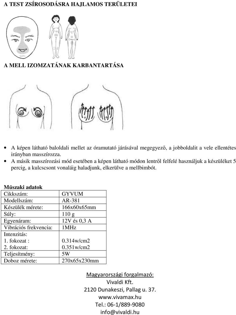 Műszaki adatok Cikkszám: Modellszám: Készülék mérete: Súly: Egyenáram: Vibrációs frekvencia: Intenzitás: 1. fokozat : 2.