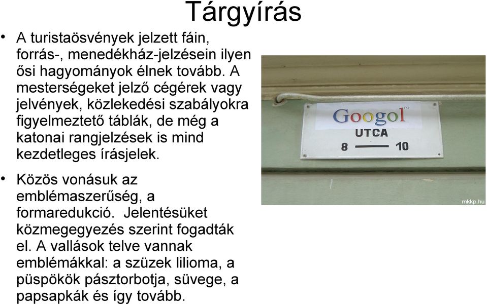 rangjelzések is mind kezdetleges írásjelek. Közös vonásuk az emblémaszerűség, a formaredukció.