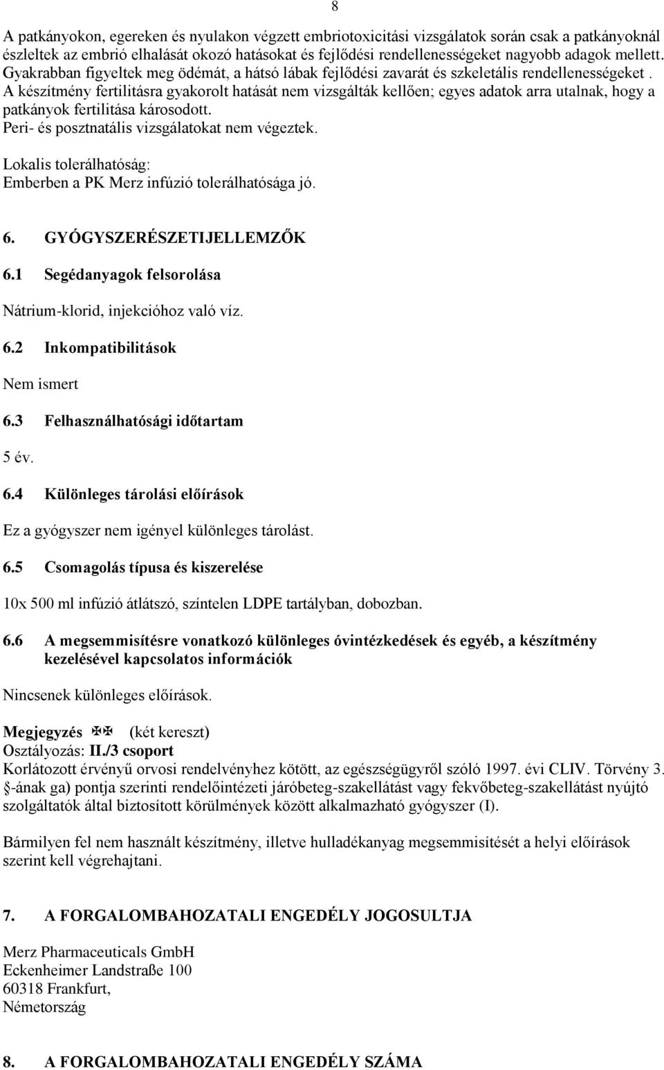 A készítmény fertilitásra gyakorolt hatását nem vizsgálták kellően; egyes adatok arra utalnak, hogy a patkányok fertilitása károsodott. Peri- és posztnatális vizsgálatokat nem végeztek.