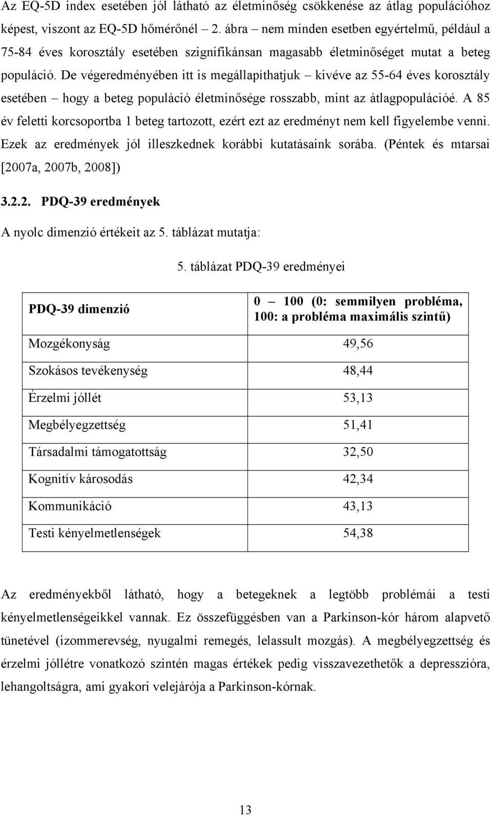 De végeredményében itt is megállapíthatjuk kivéve az 55-64 éves korosztály esetében hogy a beteg populáció életminősége rosszabb, mint az átlagpopulációé.