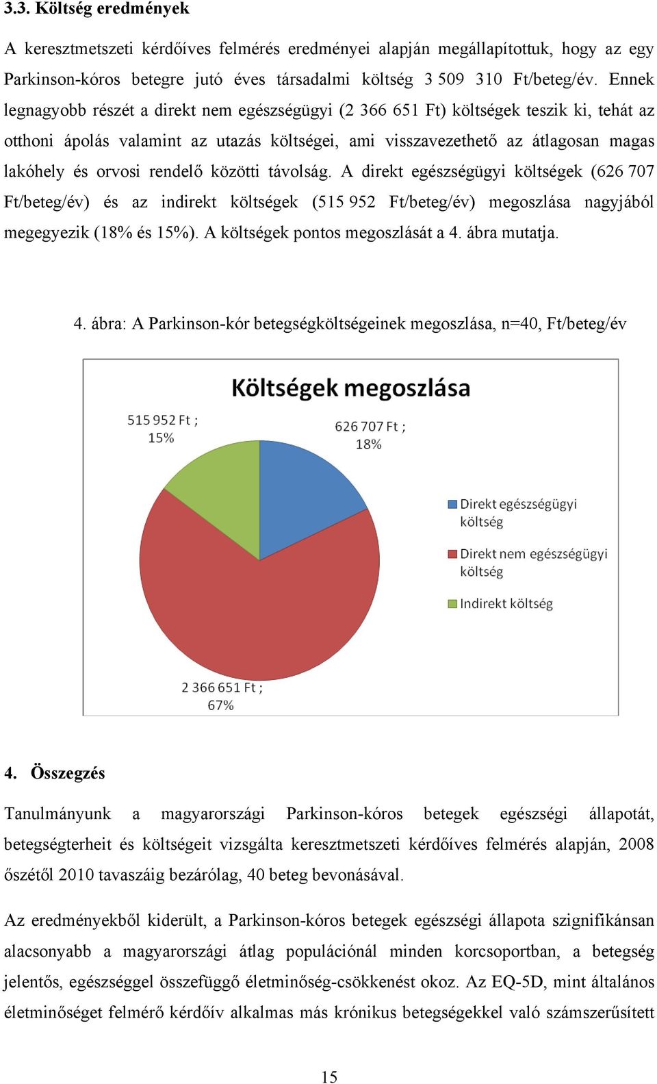 rendelő közötti távolság. A direkt egészségügyi költségek (626 707 Ft/beteg/év) és az indirekt költségek (515 952 Ft/beteg/év) megoszlása nagyjából megegyezik (18% és 15%).