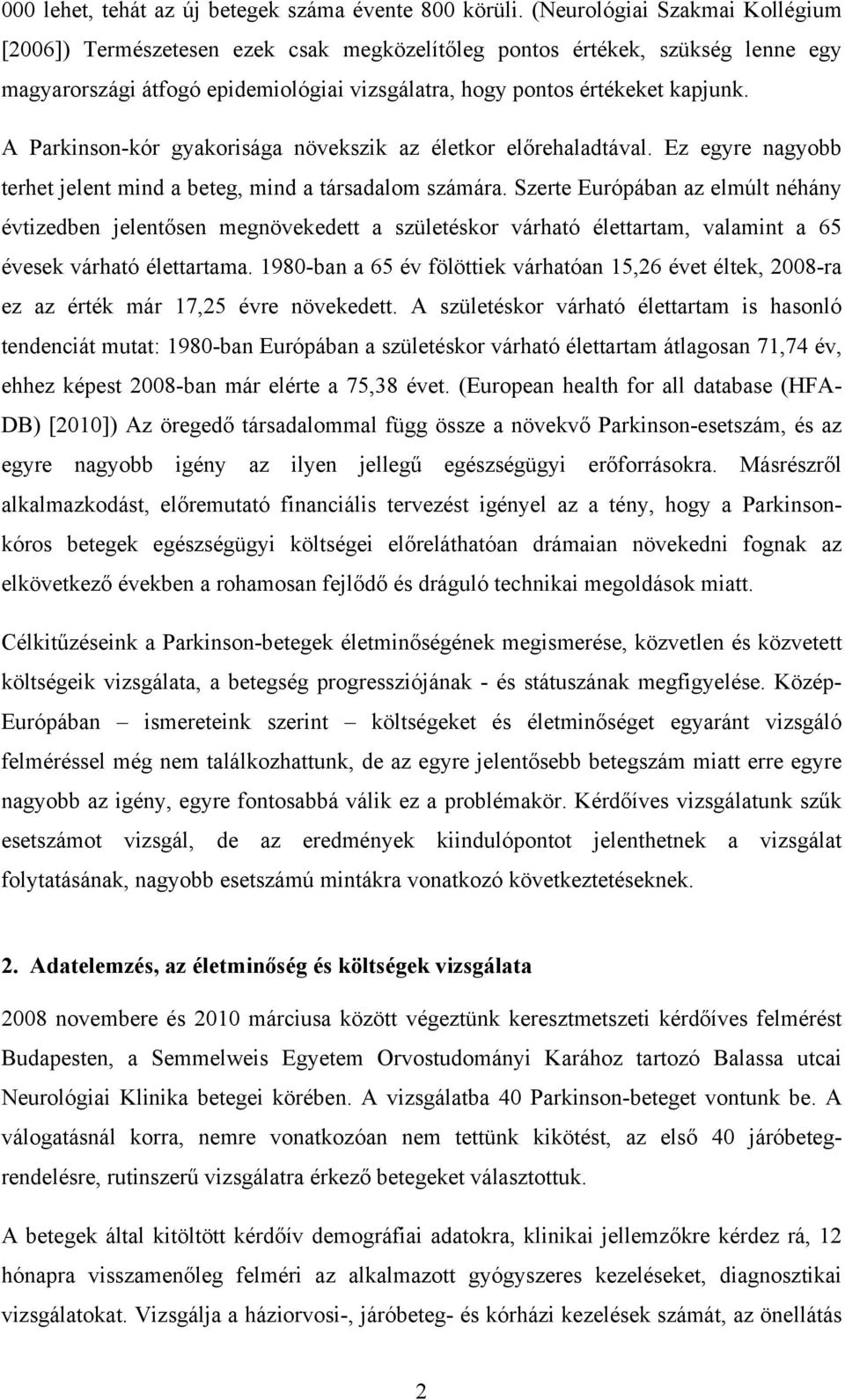 A Parkinson-kór gyakorisága növekszik az életkor előrehaladtával. Ez egyre nagyobb terhet jelent mind a beteg, mind a társadalom számára.