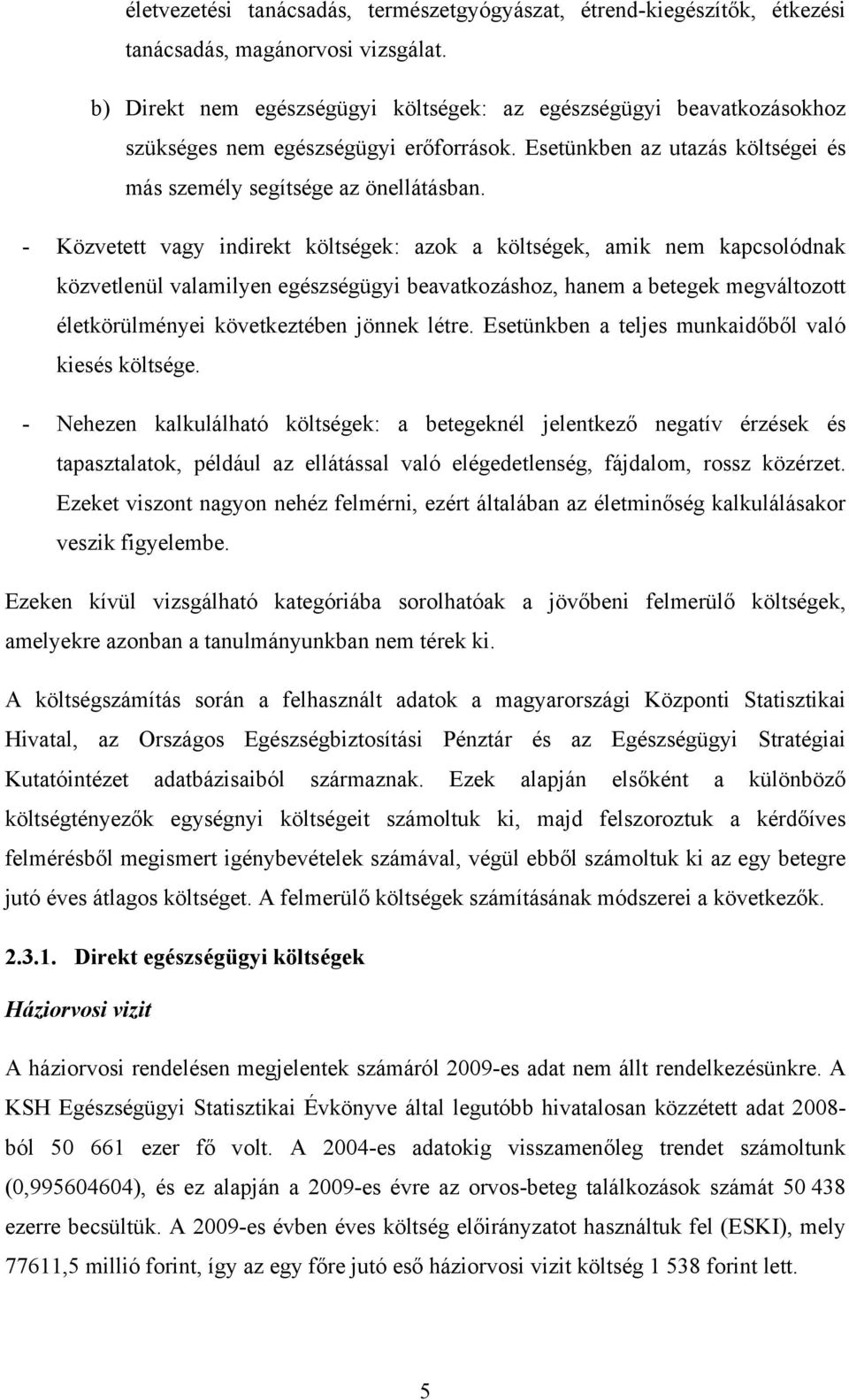 - Közvetett vagy indirekt költségek: azok a költségek, amik nem kapcsolódnak közvetlenül valamilyen egészségügyi beavatkozáshoz, hanem a betegek megváltozott életkörülményei következtében jönnek