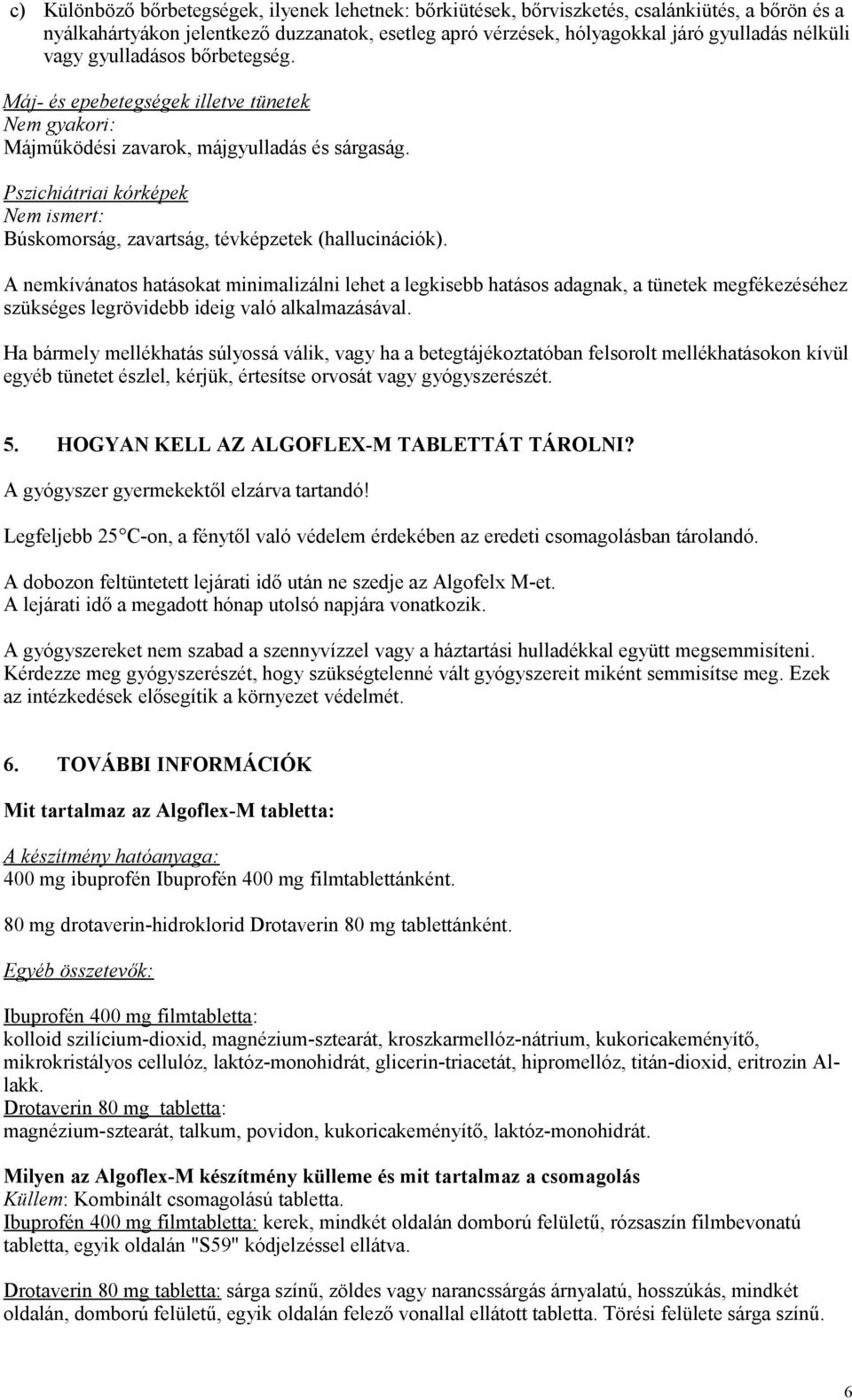 Pszichiátriai kórképek Búskomorság, zavartság, tévképzetek (hallucinációk).