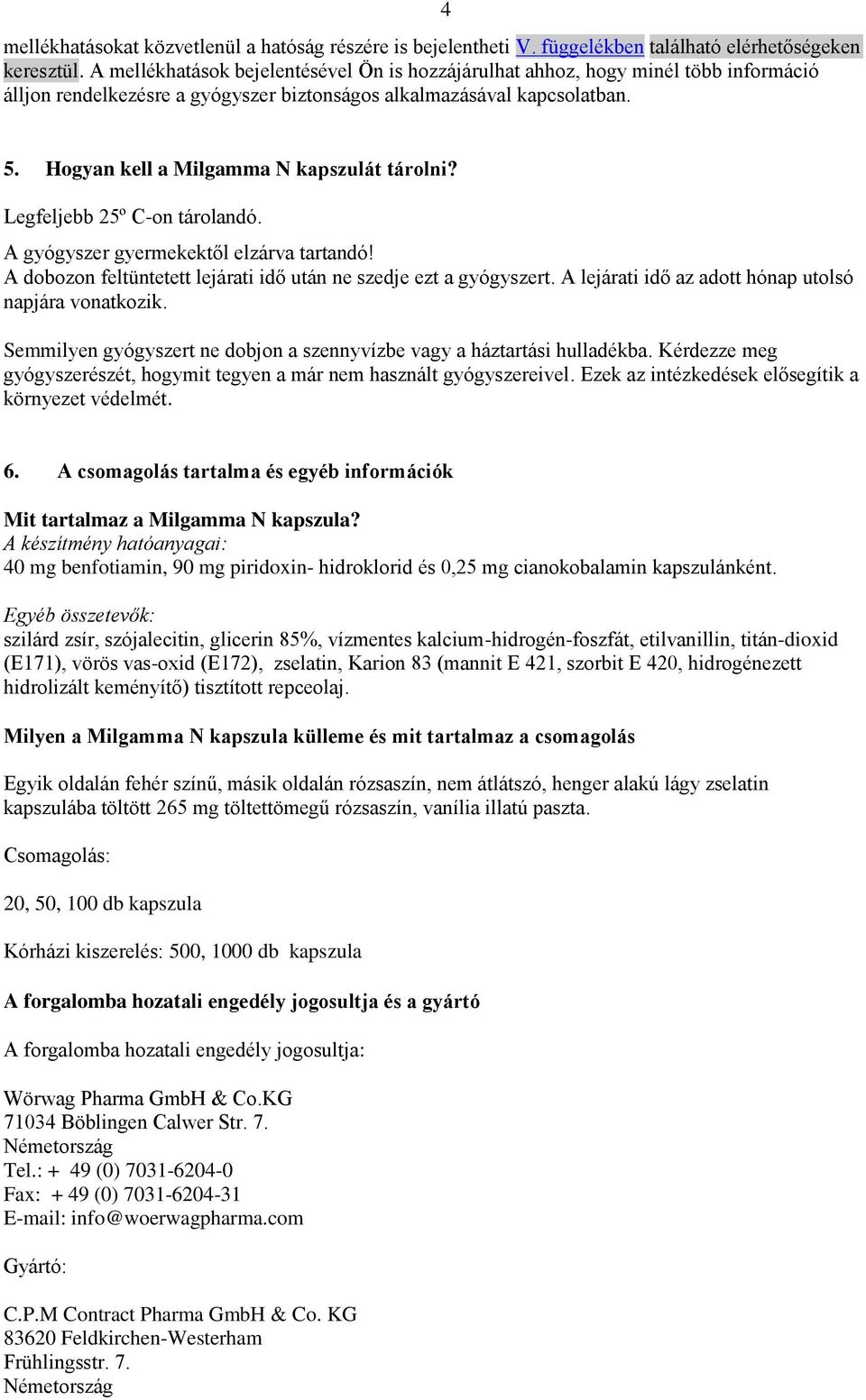 Hogyan kell a Milgamma N kapszulát tárolni? Legfeljebb 25º C-on tárolandó. A gyógyszer gyermekektől elzárva tartandó! A dobozon feltüntetett lejárati idő után ne szedje ezt a gyógyszert.