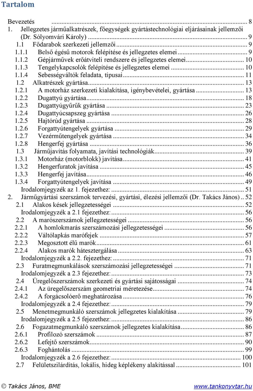 2 Alkatrészek gyártása... 13 1.2.1 A motorház szerkezeti kialakítása, igénybevételei, gyártása... 13 1.2.2 Dugattyú gyártása... 18 1.2.3 Dugattyúgyűrűk gyártása... 23 1.2.4 Dugattyúcsapszeg gyártása.