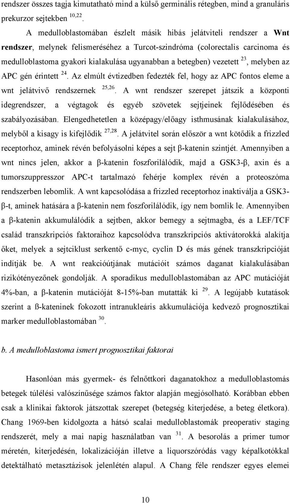 betegben) vezetett 23, melyben az APC gén érintett 24. Az elmúlt évtizedben fedezték fel, hogy az APC fontos eleme a wnt jelátvivő rendszernek 25,26.
