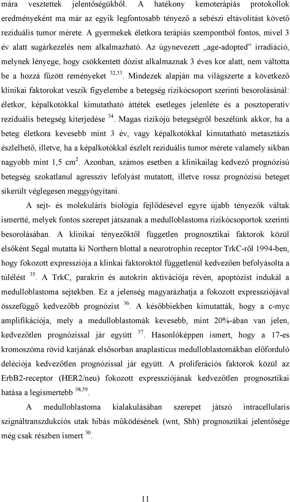 Az úgynevezett age-adopted irradiáció, melynek lényege, hogy csökkentett dózist alkalmaznak 3 éves kor alatt, nem váltotta be a hozzá fűzött reményeket 32,33.