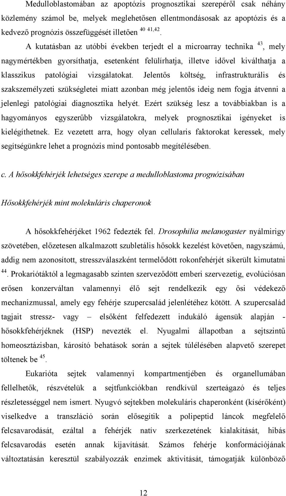 Jelentős költség, infrastrukturális és szakszemélyzeti szükségletei miatt azonban még jelentős ideig nem fogja átvenni a jelenlegi patológiai diagnosztika helyét.