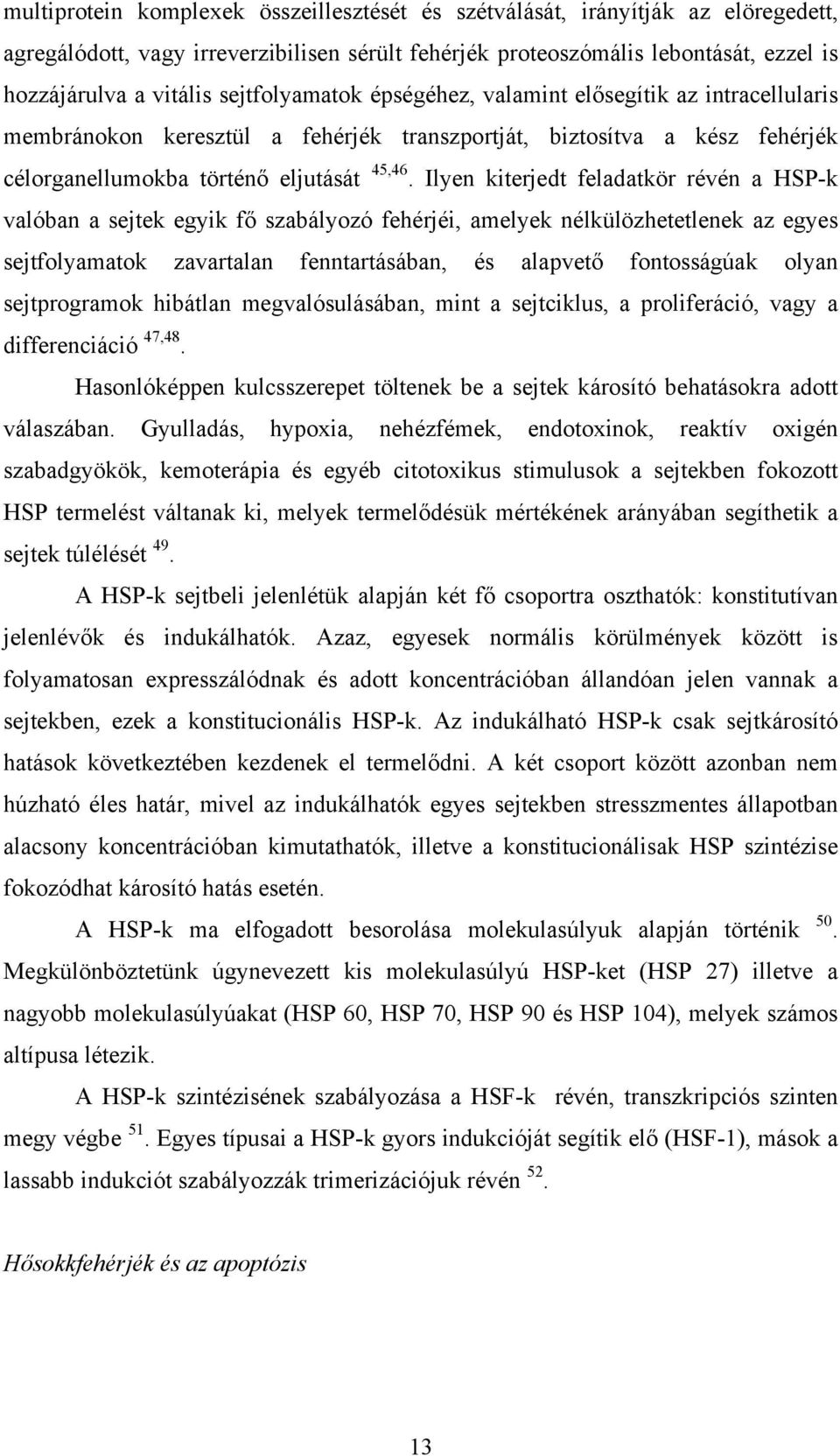 Ilyen kiterjedt feladatkör révén a HSP-k valóban a sejtek egyik fő szabályozó fehérjéi, amelyek nélkülözhetetlenek az egyes sejtfolyamatok zavartalan fenntartásában, és alapvető fontosságúak olyan
