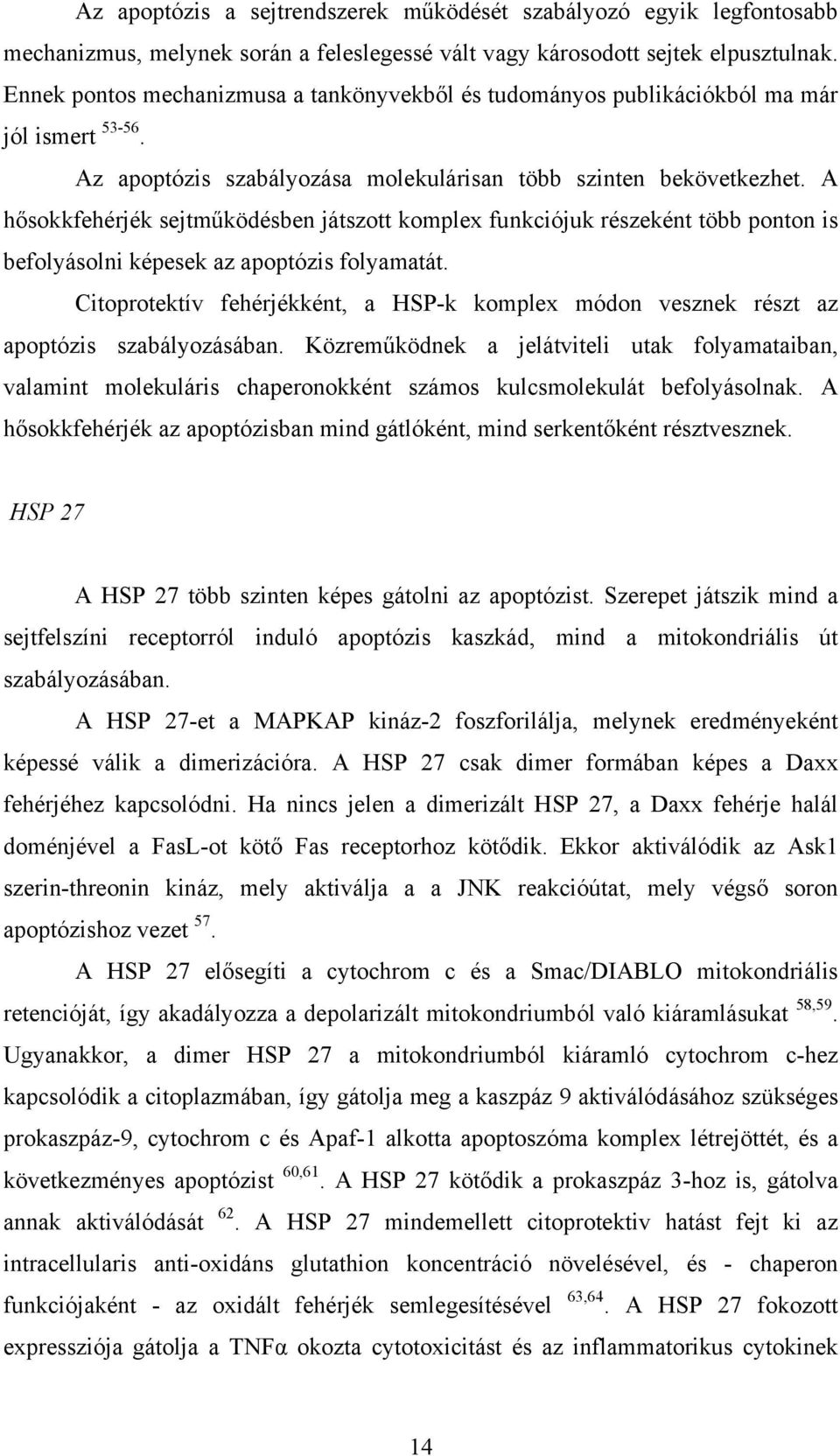 A hősokkfehérjék sejtműködésben játszott komplex funkciójuk részeként több ponton is befolyásolni képesek az apoptózis folyamatát.