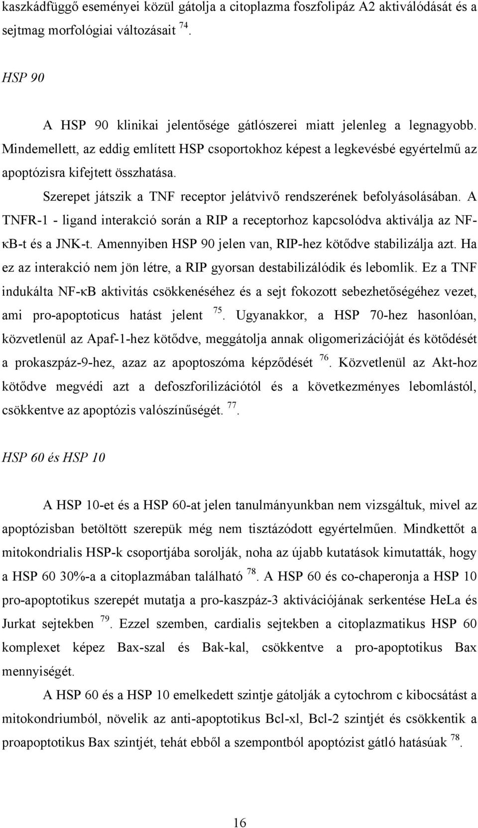 A TNFR-1 - ligand interakció során a RIP a receptorhoz kapcsolódva aktiválja az NFκB-t és a JNK-t. Amennyiben HSP 90 jelen van, RIP-hez kötődve stabilizálja azt.