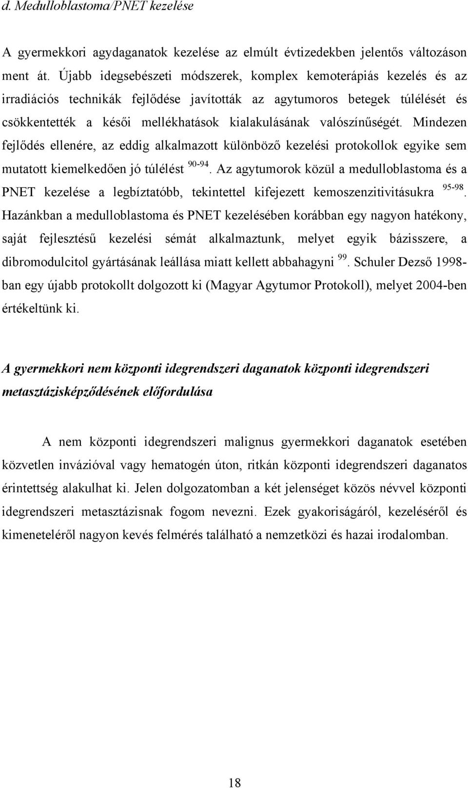 valószínűségét. Mindezen fejlődés ellenére, az eddig alkalmazott különböző kezelési protokollok egyike sem mutatott kiemelkedően jó túlélést 90-94.