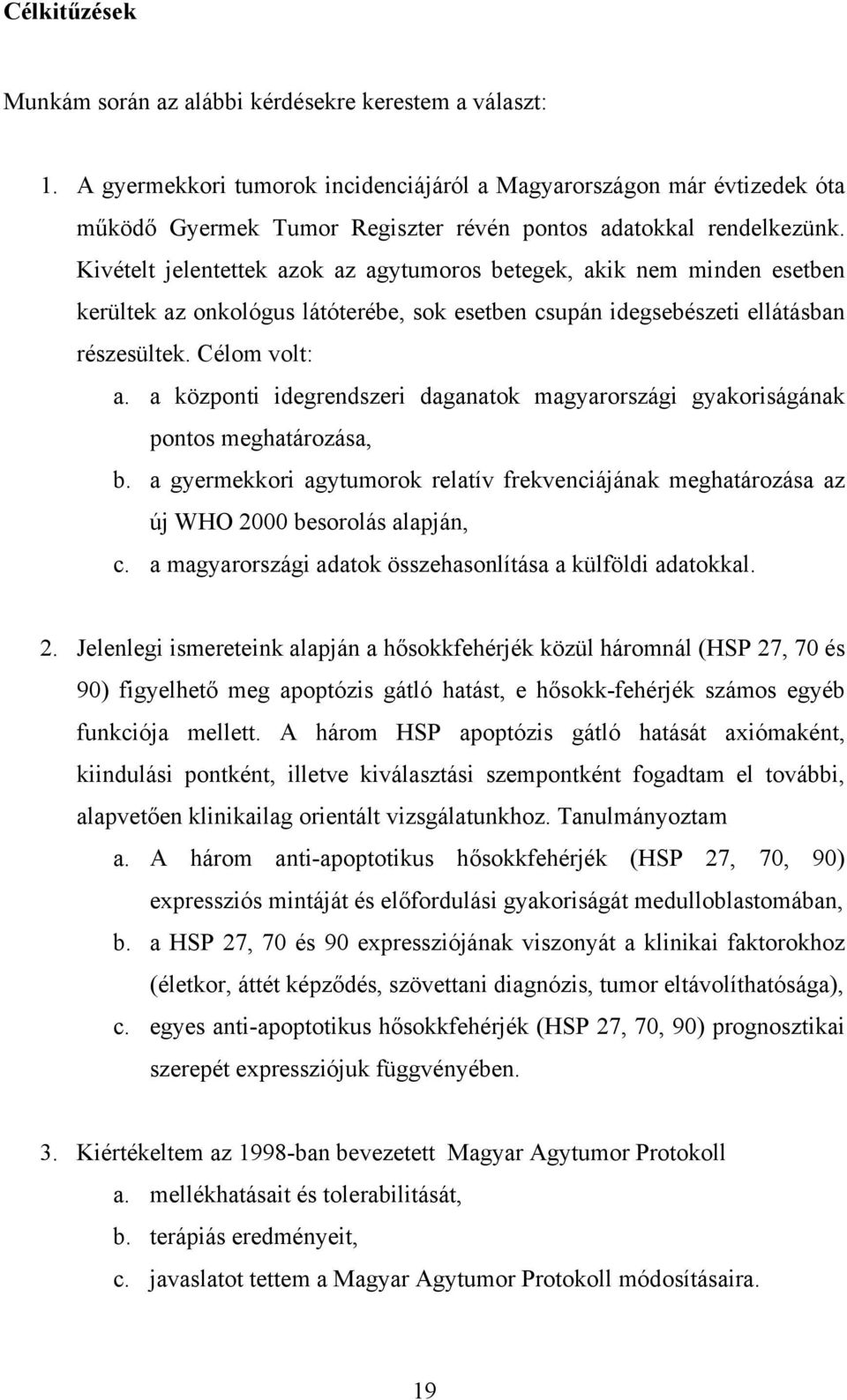 Kivételt jelentettek azok az agytumoros betegek, akik nem minden esetben kerültek az onkológus látóterébe, sok esetben csupán idegsebészeti ellátásban részesültek. Célom volt: a.